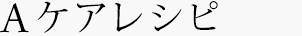 Aケアレシピ
