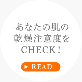 あなたの肌の乾燥注意度をCHECK!
