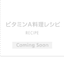 ビタミンA料理レシピ RECIPE comingsoon